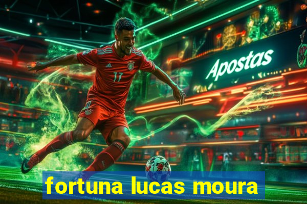 fortuna lucas moura